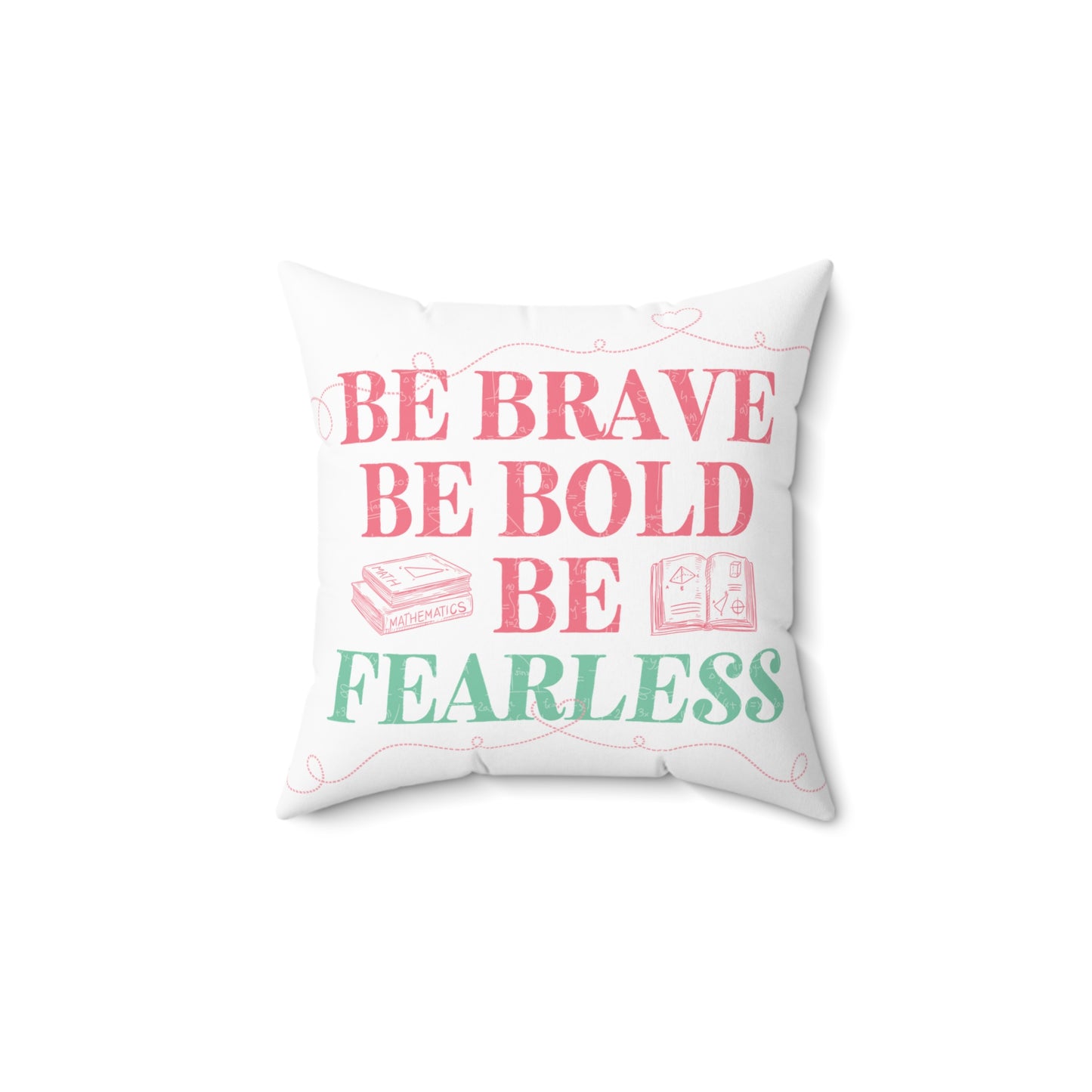 "Be brave. Be bold. Be fearless." Cushion