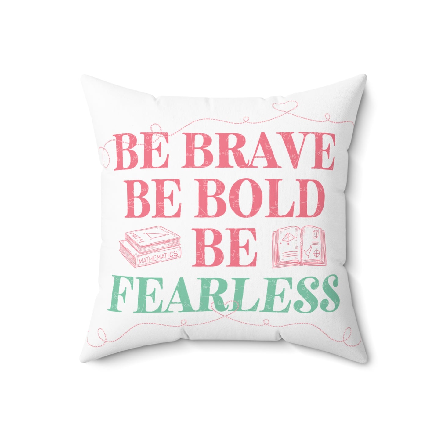 "Be brave. Be bold. Be fearless." Cushion
