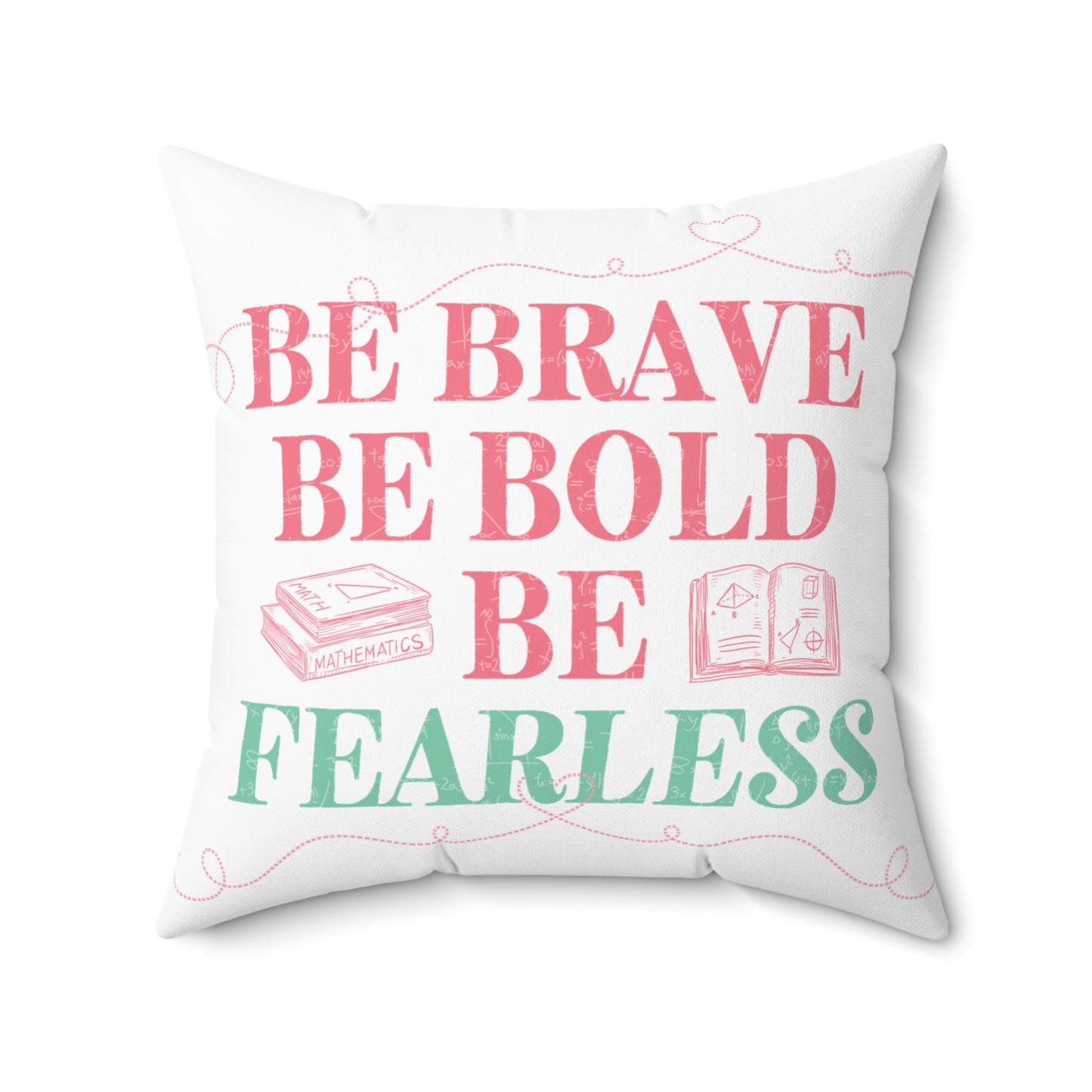 "Be brave. Be bold. Be fearless." Cushion
