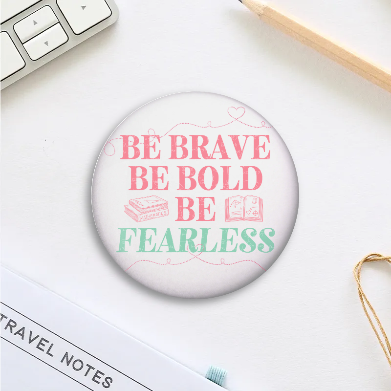 "Be brave. Be bold. Be fearless." Button Pin