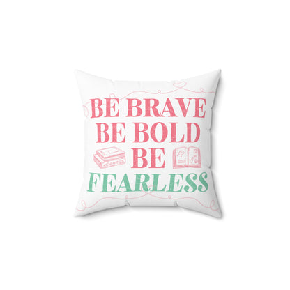 "Be brave. Be bold. Be fearless." Cushion