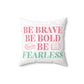 "Be brave. Be bold. Be fearless." Cushion