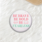 "Be brave. Be bold. Be fearless." Button Pin