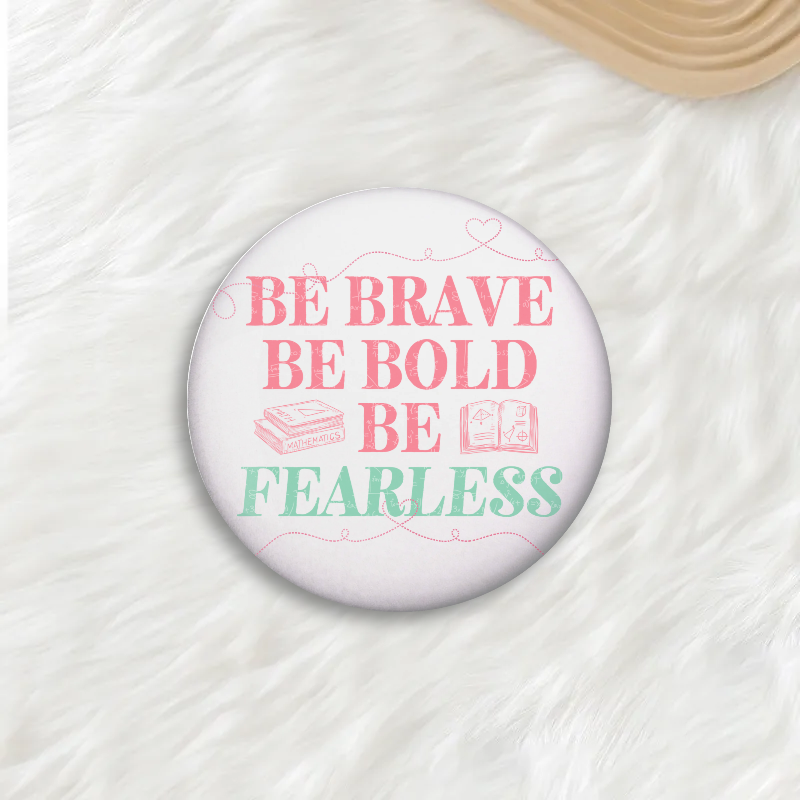 "Be brave. Be bold. Be fearless." Button Pin