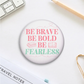 "Be brave. Be bold. Be fearless." Button Pin